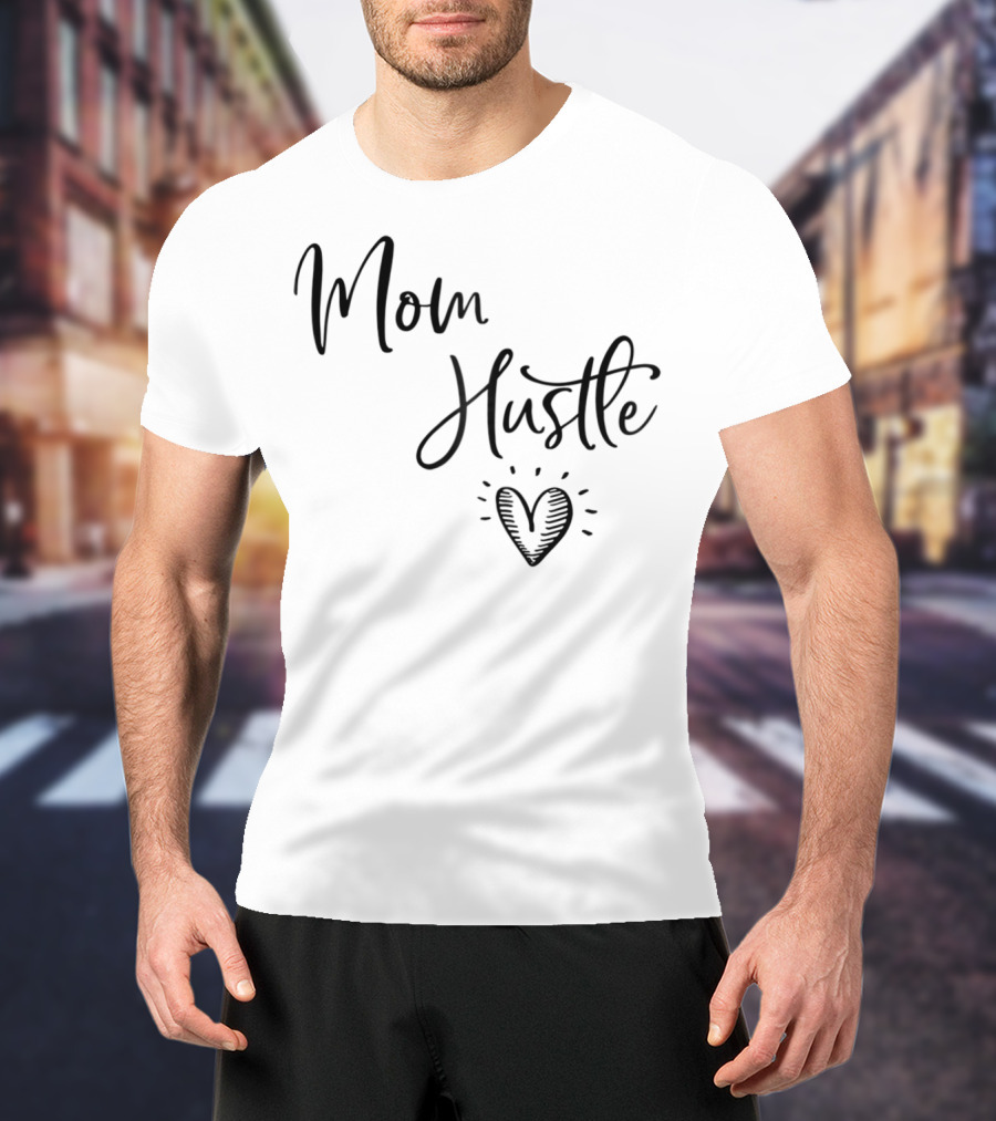 Mom Hustle Heart Cute Mom Hustle Idea For Mama59 T-Shirt