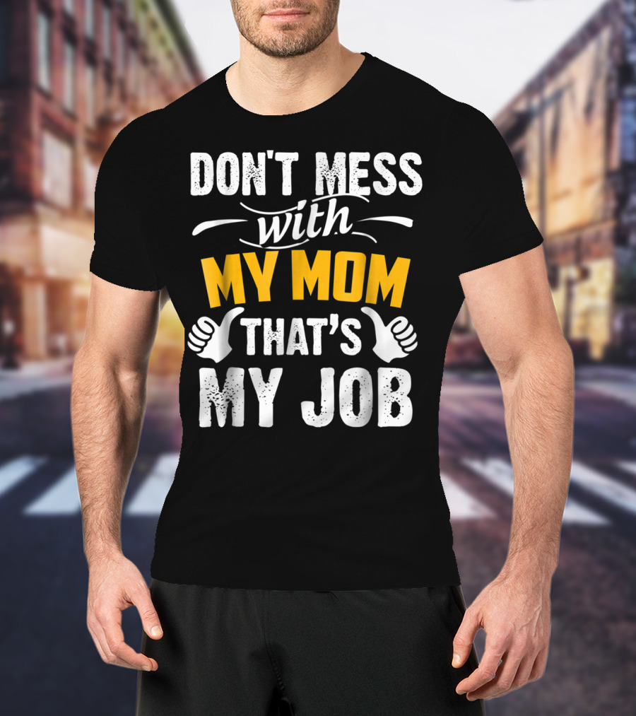 DON'T MESS WITH MY MOM THAT'S MY JOB Thumbs Up T-Shirt