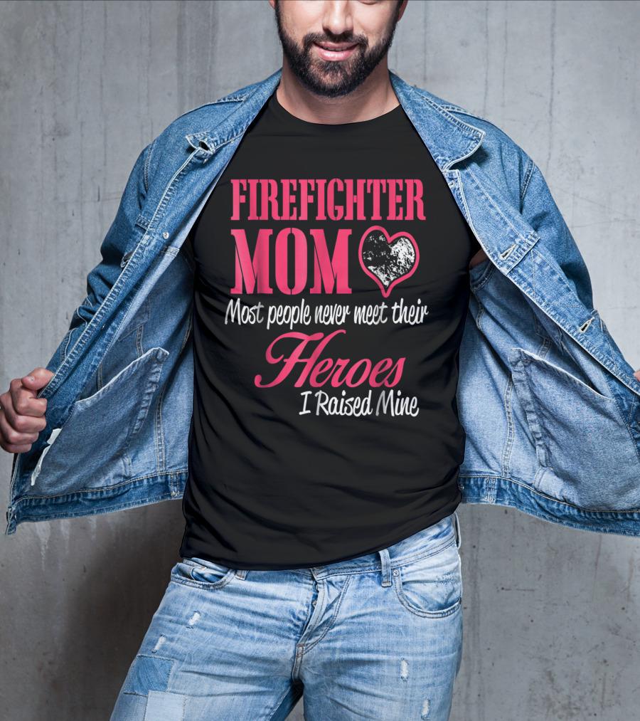 Firefighter Mom Heart Most People Never Meet Their Heroes I Raised Mine Hero31 T-Shirt