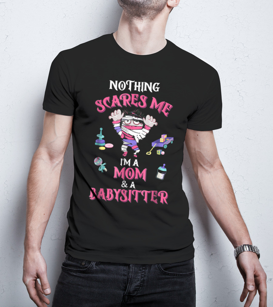Nothing Scares Me I'm A Mom And A Babysitter T-Shirt