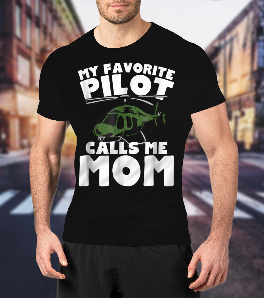 My Favorite Pilot Calls Me Mom Helicopter T-Shirt