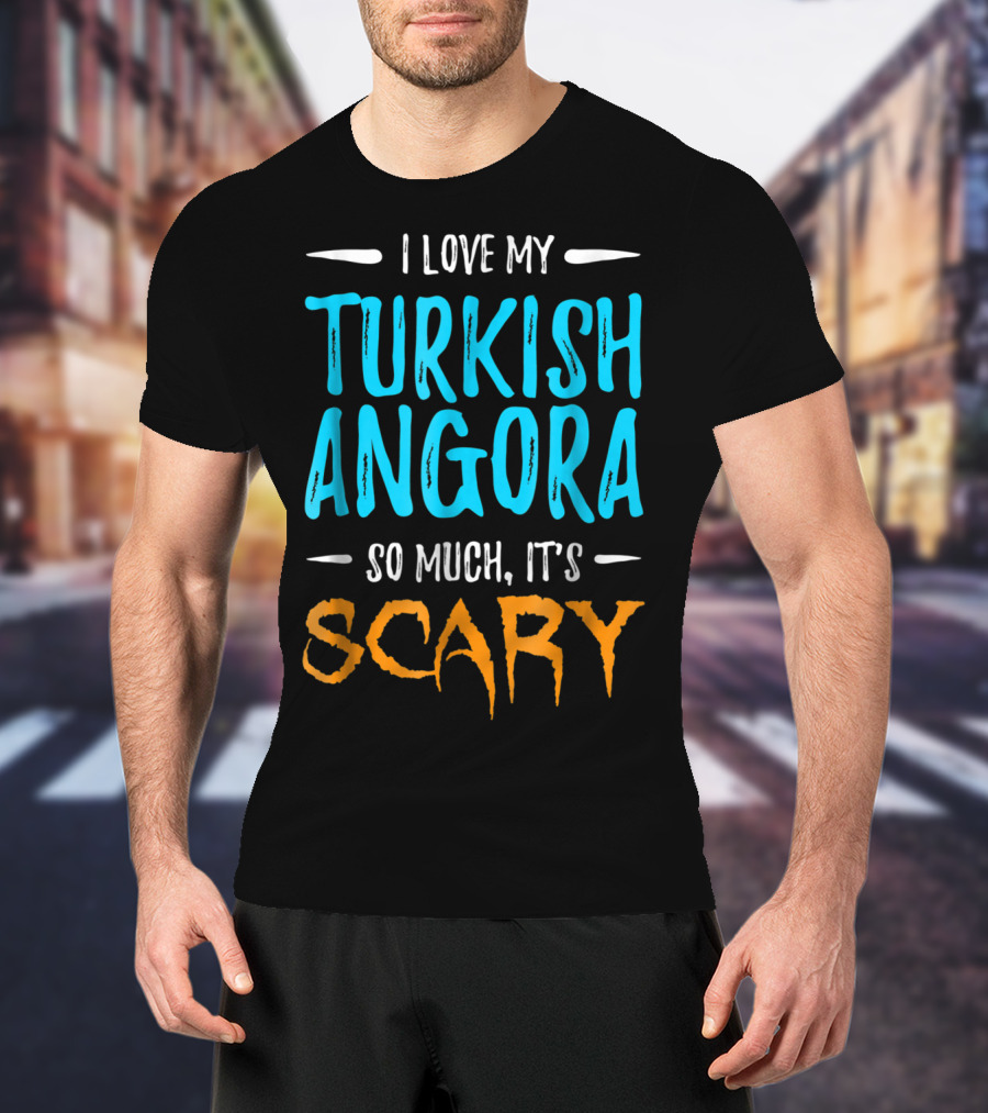 I Love My Turkish Angora So Much It's Scary T-Shirt