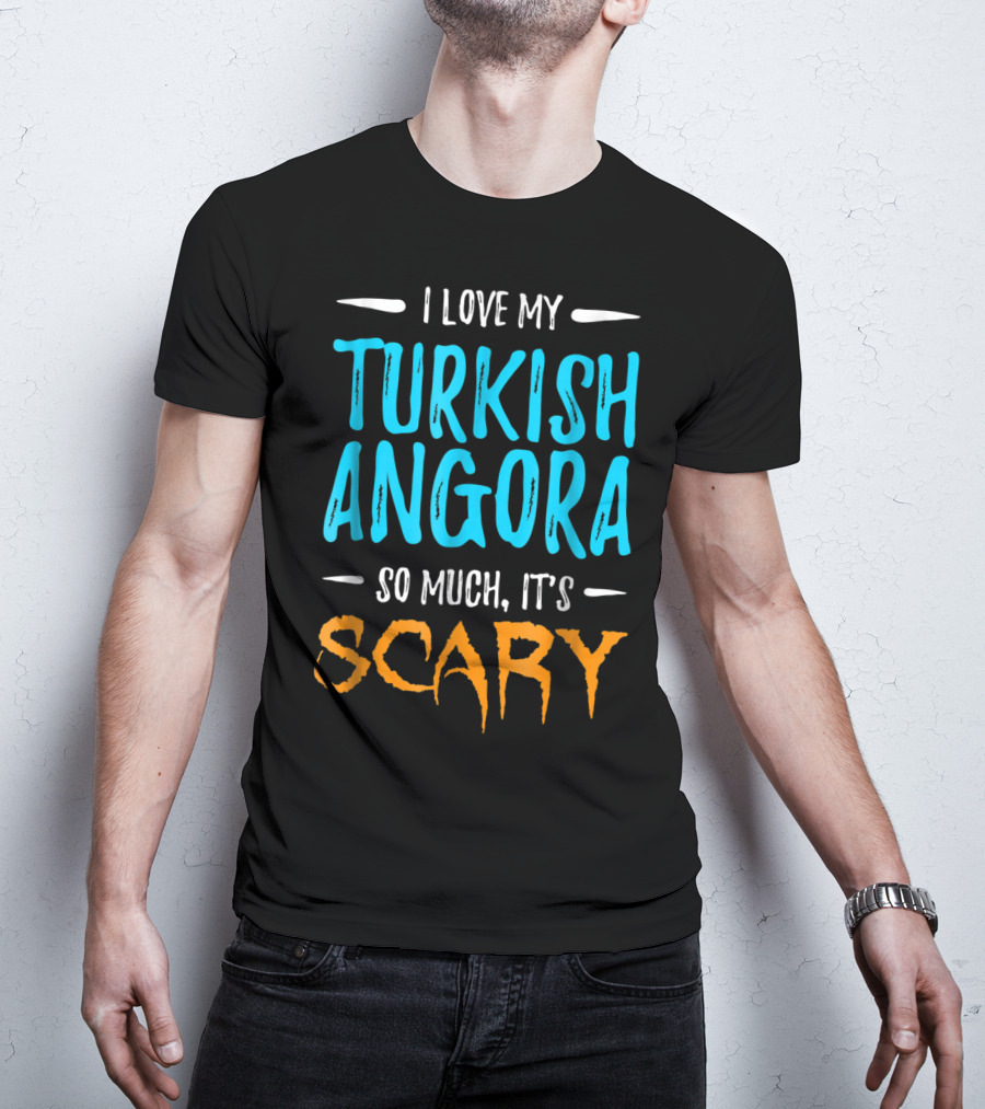 I Love My Turkish Angora So Much It's Scary T-Shirt