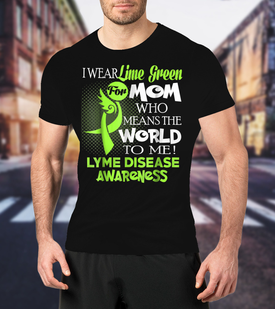 I Wear Lime Green For Mom Who Means The World To Me Lyme Disease Awareness T-Shirt