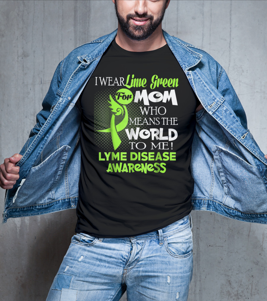 I Wear Lime Green For Mom Who Means The World To Me Lyme Disease Awareness T-Shirt