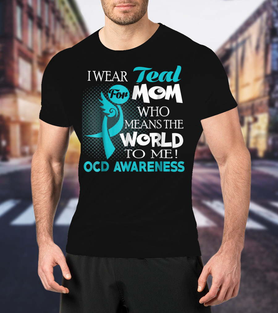 I Wear Teal For Mom Who Means The World To Me OCD Awareness T-Shirt