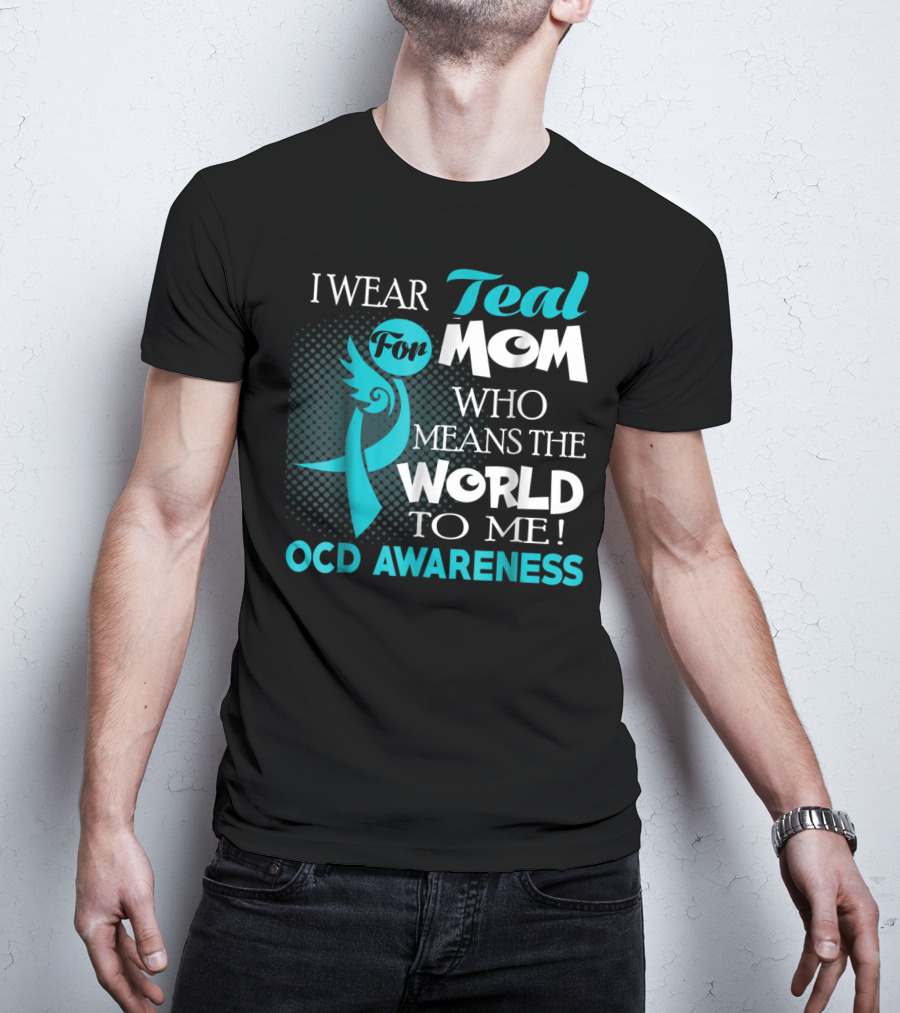 I Wear Teal For Mom Who Means The World To Me OCD Awareness T-Shirt