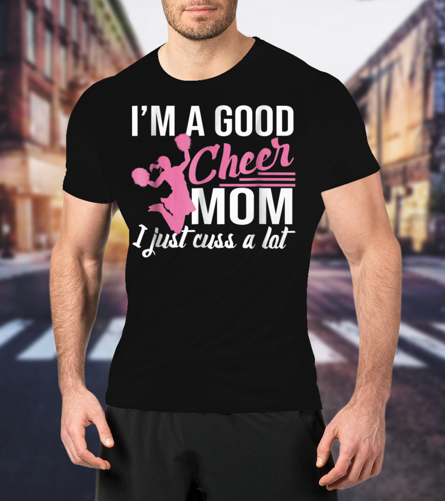 I'm A Good Cheer Mom I Just Cuss A Lot Pink Pom Poms T-Shirt