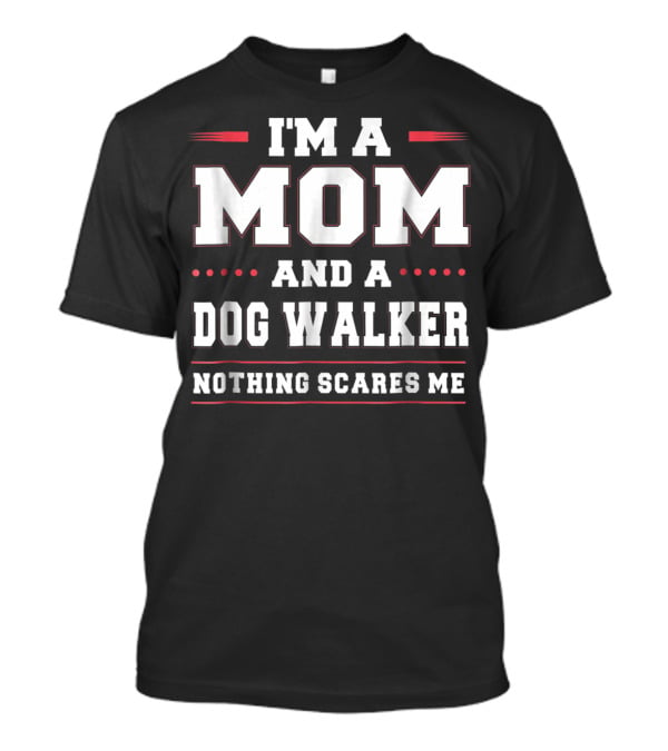 I'm A Mom And A Dog Walker Nothing Scares Me T-Shirt