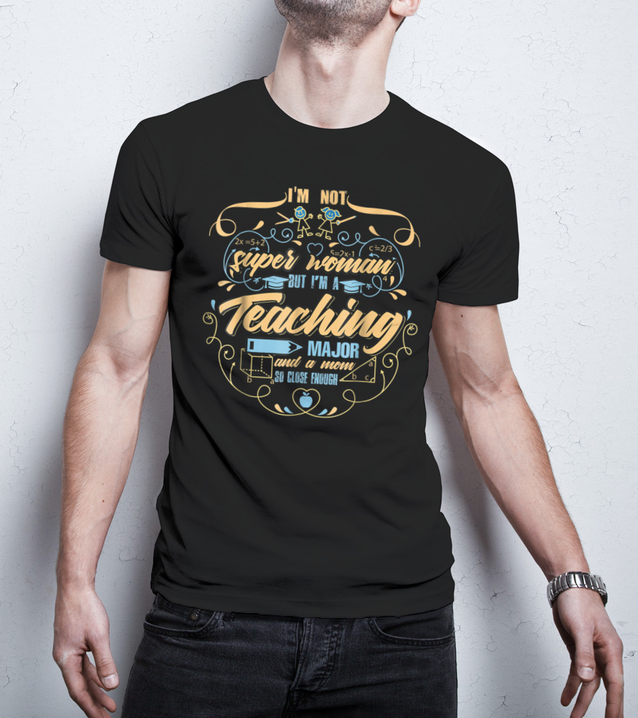 I'm Not Superwoman But I'm A Teaching Major And A Mom So Close Enough T-Shirt