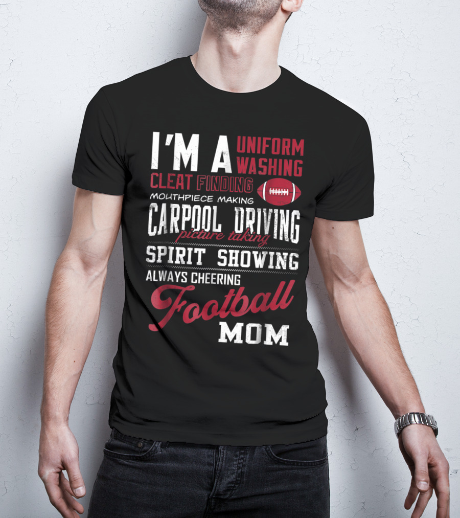 I'm A Uniform Washing Cleat Finding Mouthpiece Making Carpool Driving Picture Taking Spirit Showing Always Cheering Football Mom T-Shirt