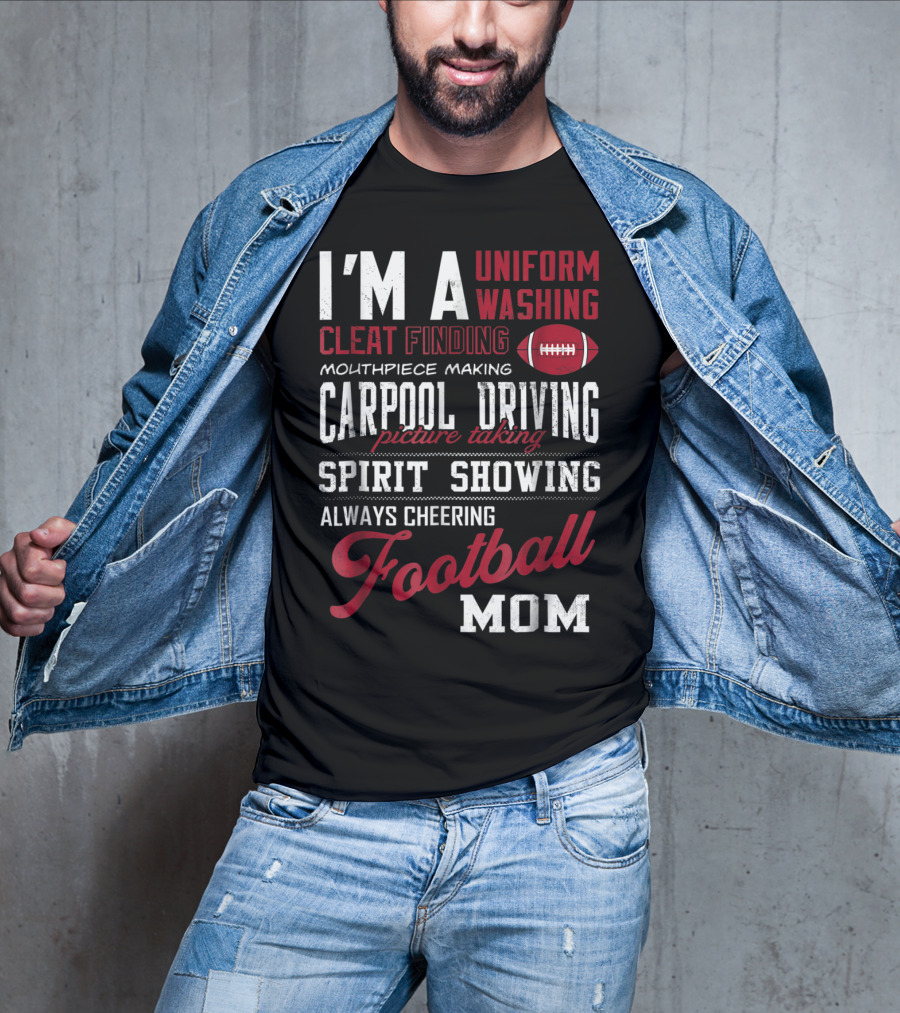 I'm A Uniform Washing Cleat Finding Mouthpiece Making Carpool Driving Picture Taking Spirit Showing Always Cheering Football Mom T-Shirt
