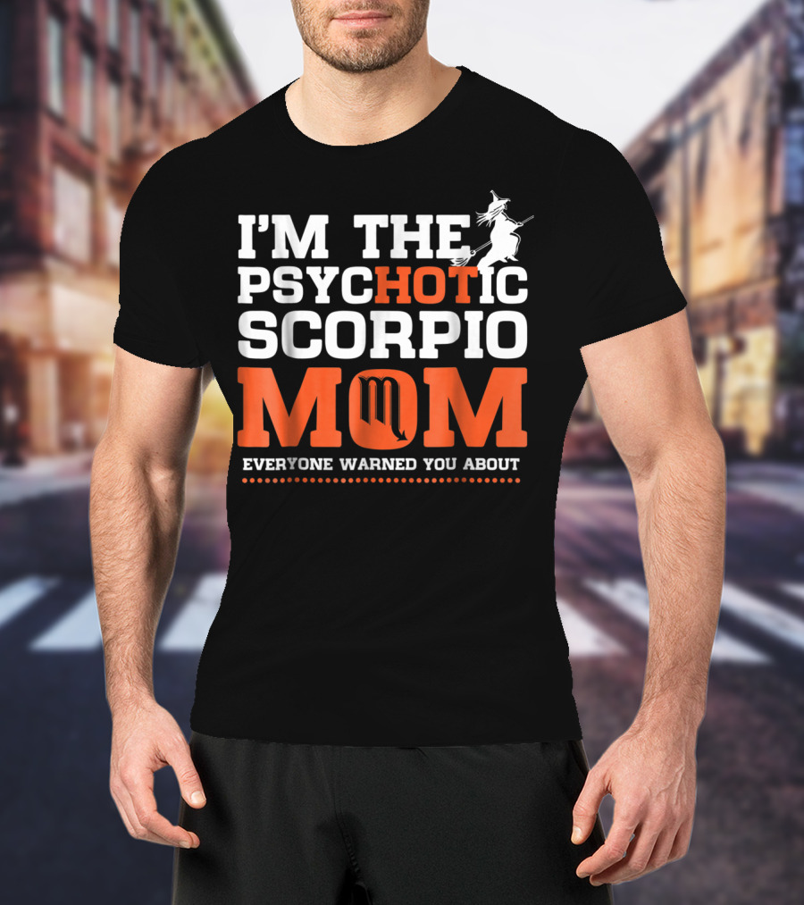 I'm The Psychotic Scorpio Mom Everyone Warned You About T-Shirt
