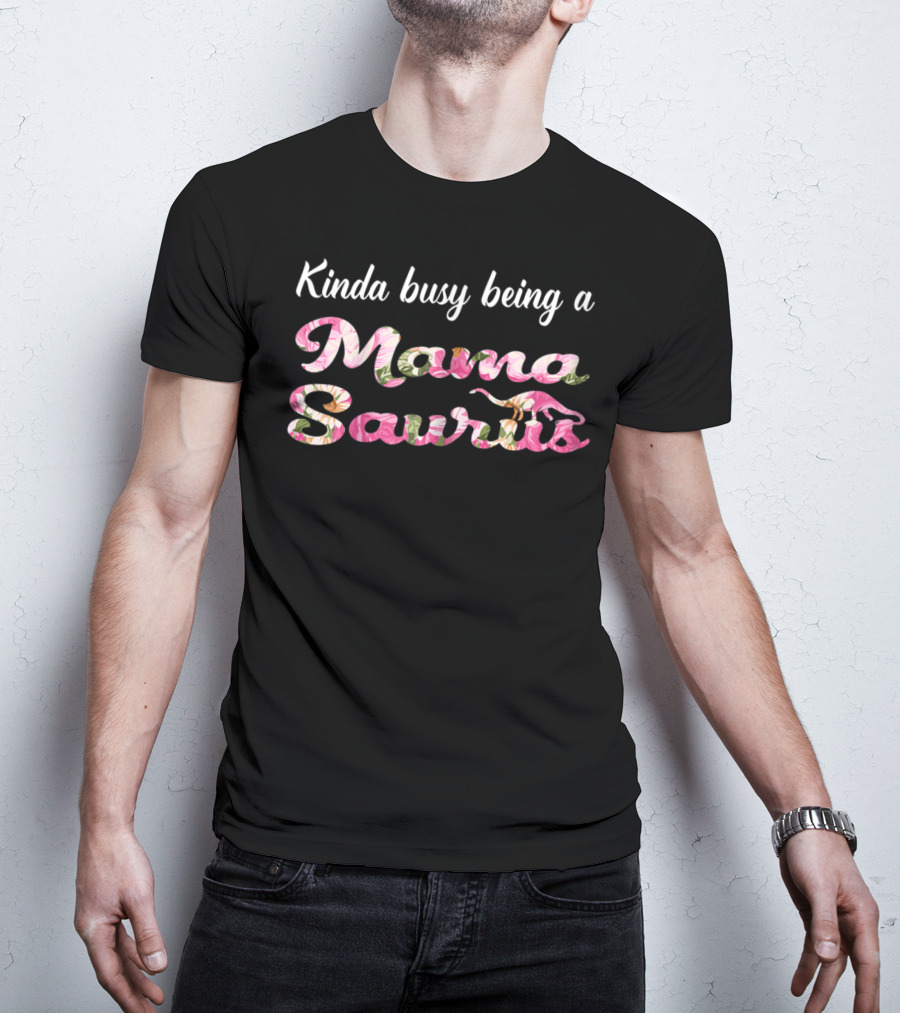 Kinda Busy Being A Mama Saurus With Floral T-Shirt
