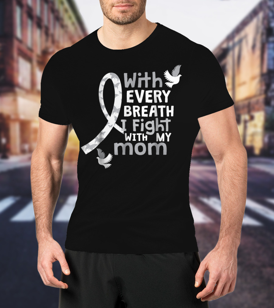 With Every Breath I Fight With My Mom Lung Cancer Awareness59 T-Shirt
