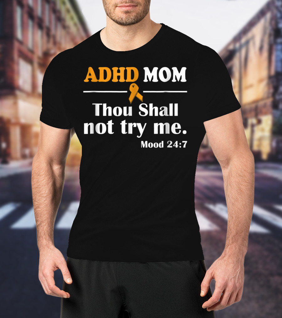 ADHD Mom Thou Shall Not Try Me Mood 24:7 ADHD Awareness T-Shirt