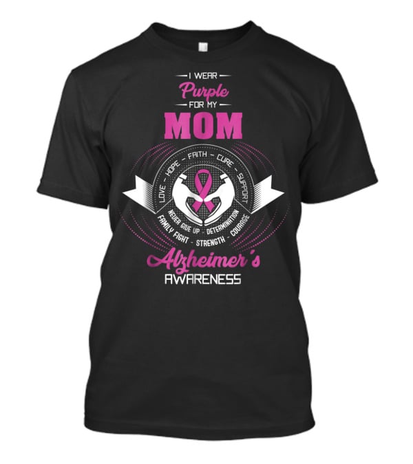 I Wear Purple For My Mom Alzheimer's Awareness Love Hope Faith Cure Support Family Fight Strength Courage T-Shirt