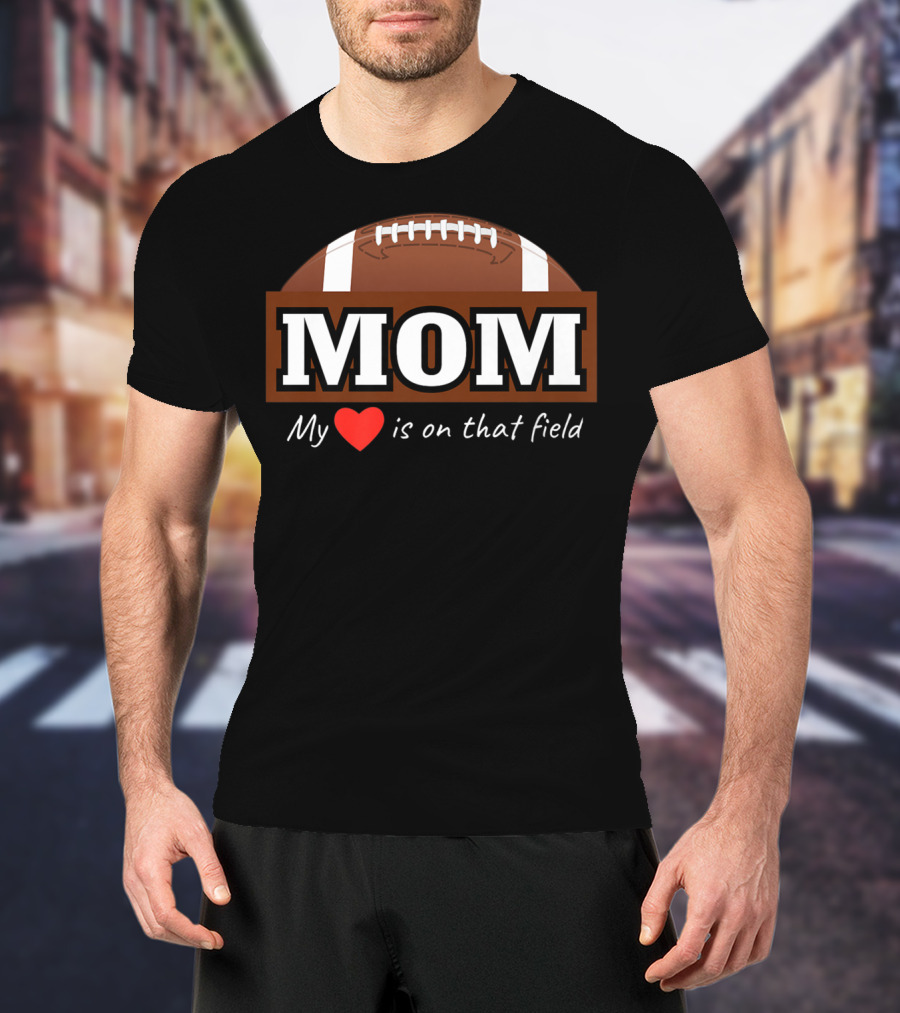 Mom My Heart Is On That Field Football T-Shirt