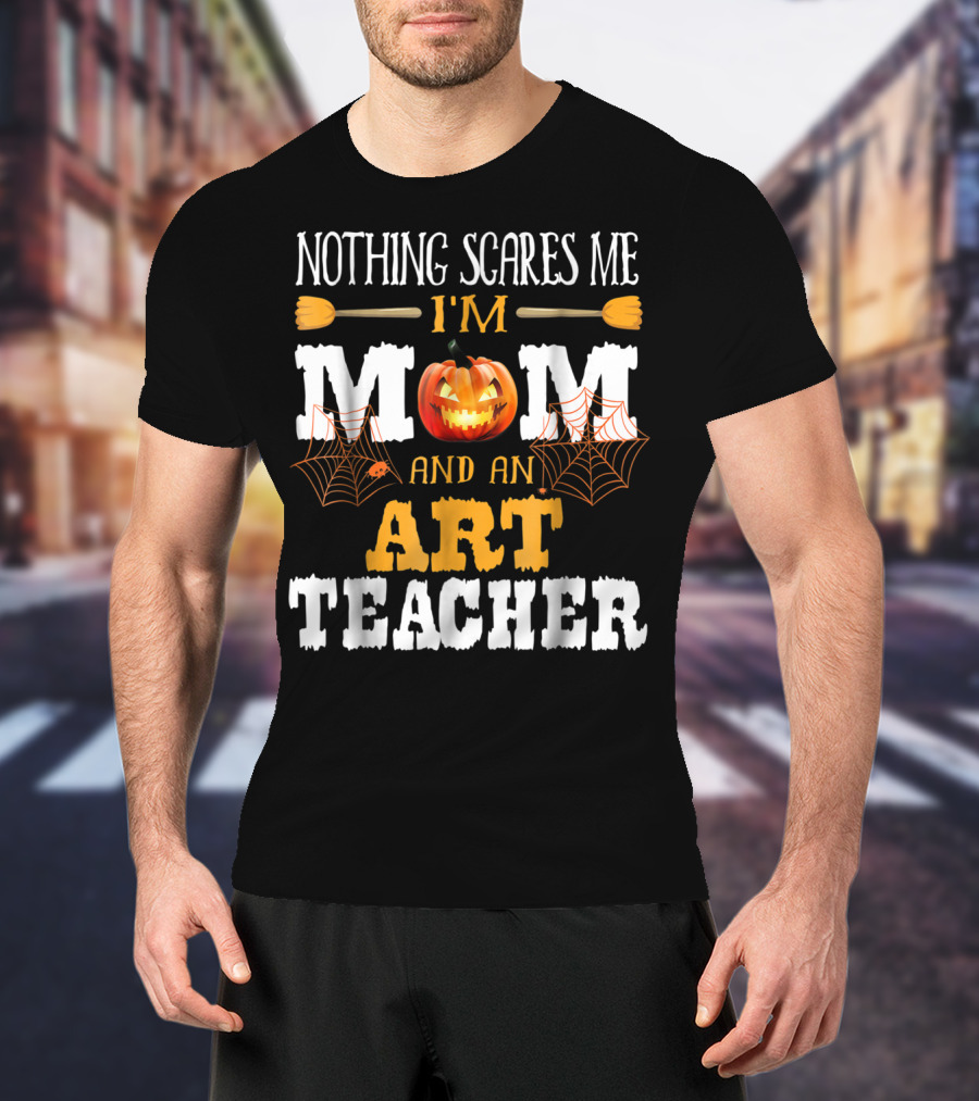 Nothing Scares Me I'm A Mom And An Art Teacher Jack-O'-Lantern And Spider Webs T-Shirt