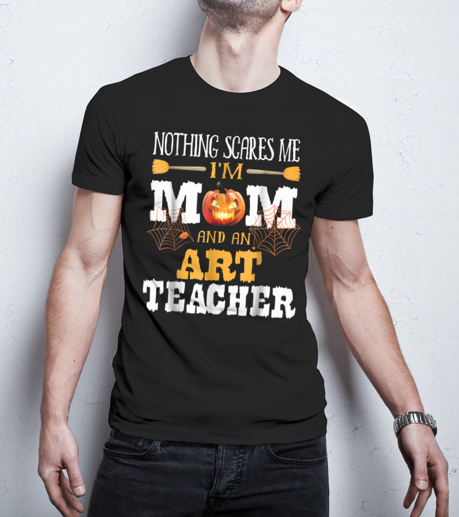 Nothing Scares Me I'm A Mom And An Art Teacher Jack-O'-Lantern And Spider Webs T-Shirt
