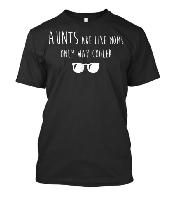 Aunts Are Like Moms Only Way Cooler With Sunglasses T-Shirt