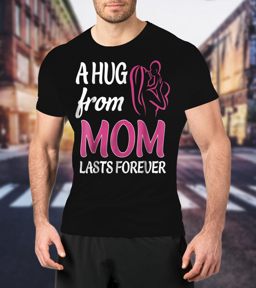 A Hug From Mom Lasts Forever T-Shirt