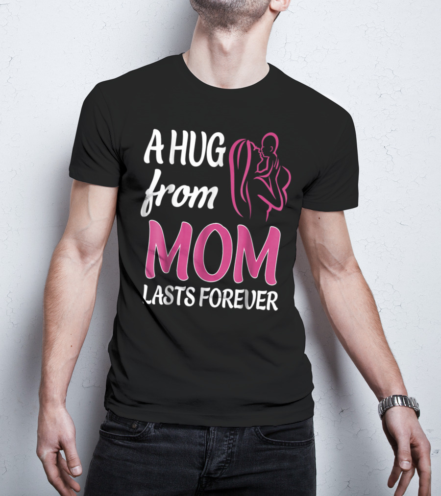 A Hug From Mom Lasts Forever T-Shirt