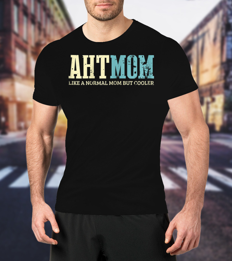AHT Mom Like A Normal Mom But Cooler T-Shirt