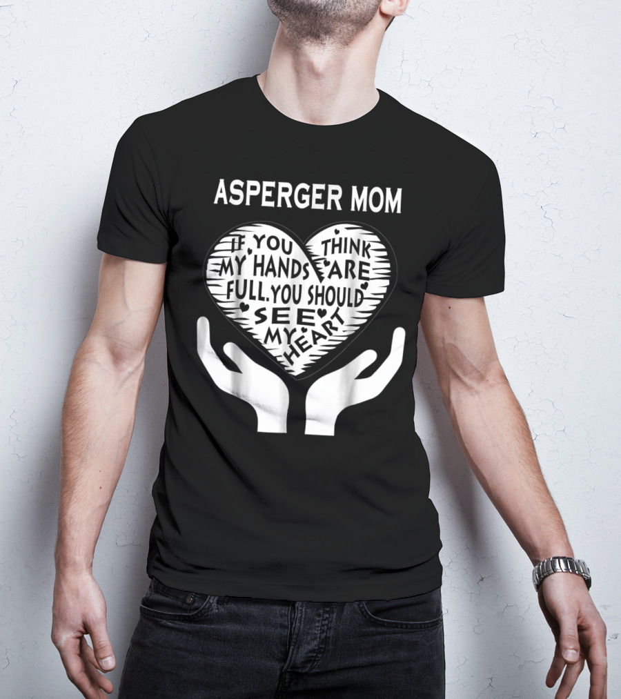 Asperger Mom If You Think My Hands Are Full You Should See My Heart T-Shirt