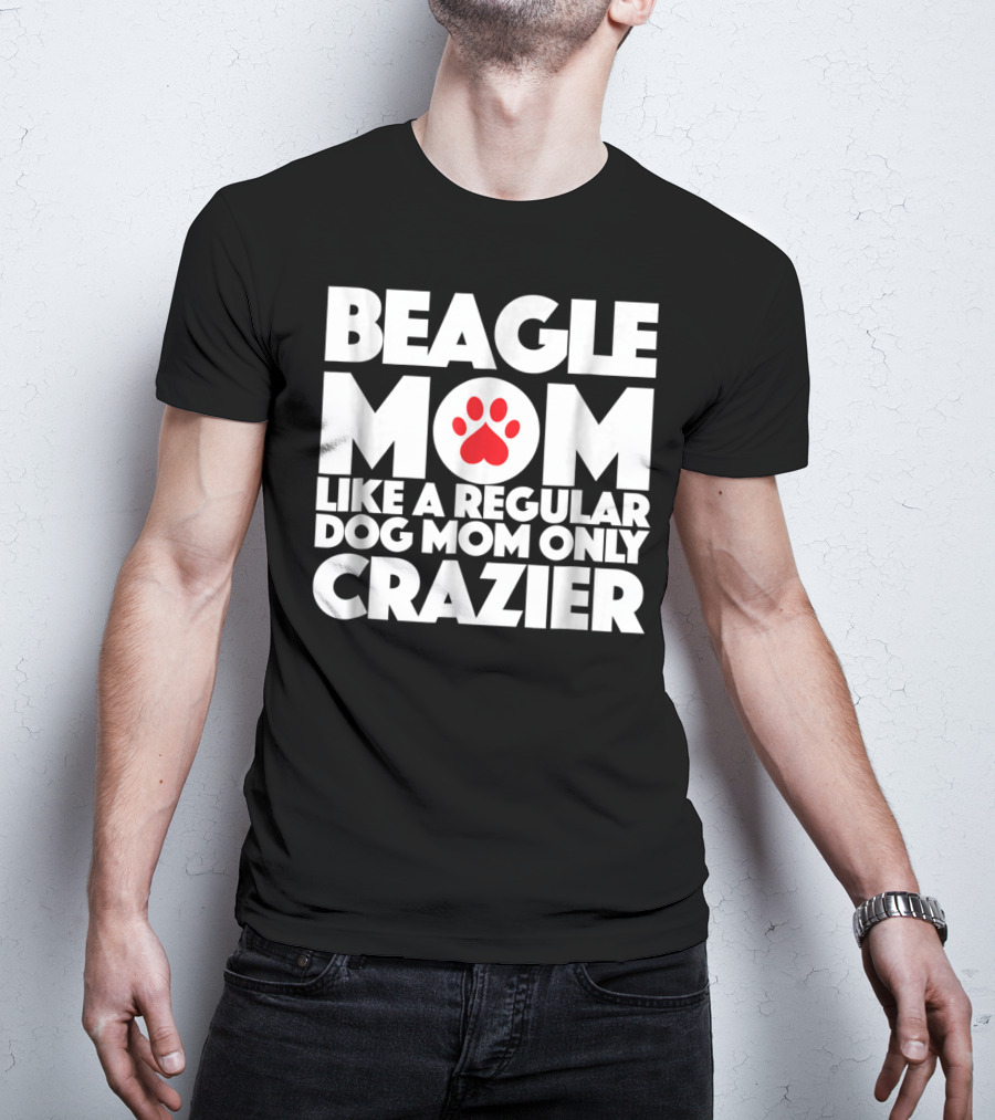 Beagle Mom Like A Regular Dog Mom Only Crazier T-Shirt