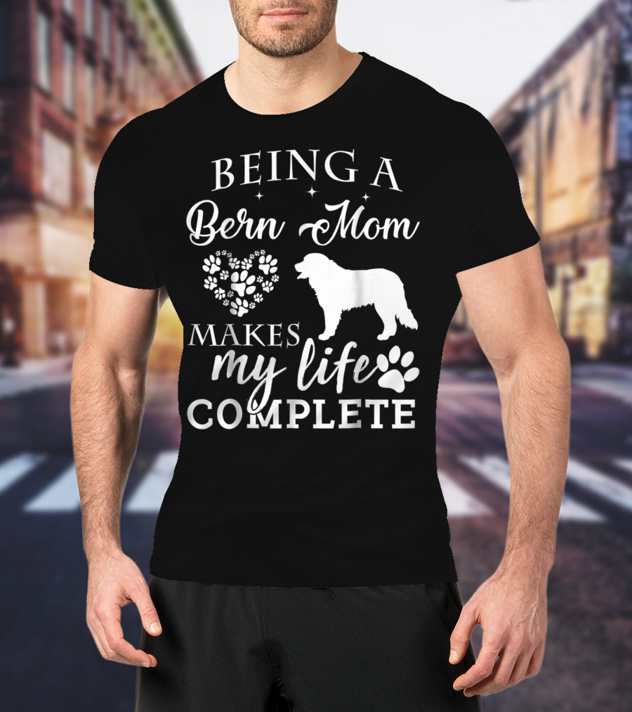 Being A Bern Mom Makes My Life Complete T-Shirt