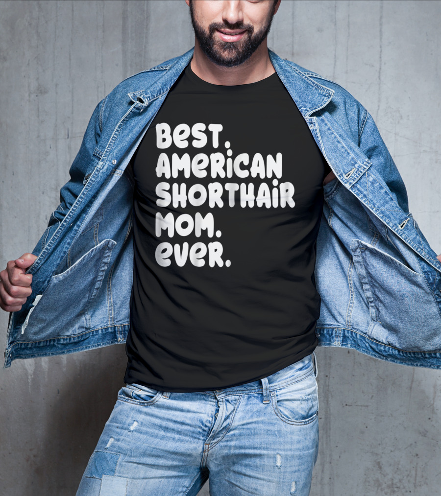 Best American Shorthair Mom Ever Owner Lover Tee63 T-Shirt