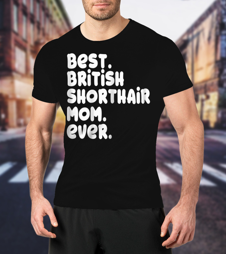 Best British Shorthair Mom Ever Owner Lover T-Shirt
