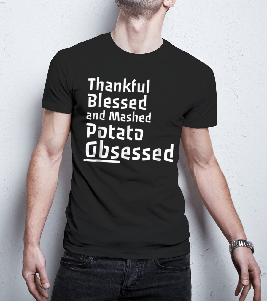 Thankful Blessed And Mashed Potato Obsessed Thanksgiving Day T-Shirt