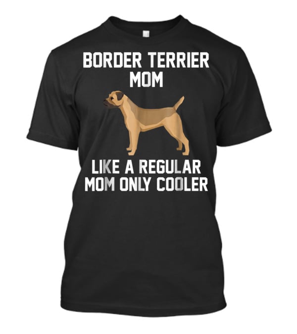 Border Terrier Mom Like A Regular Mom Only Cooler T-Shirt