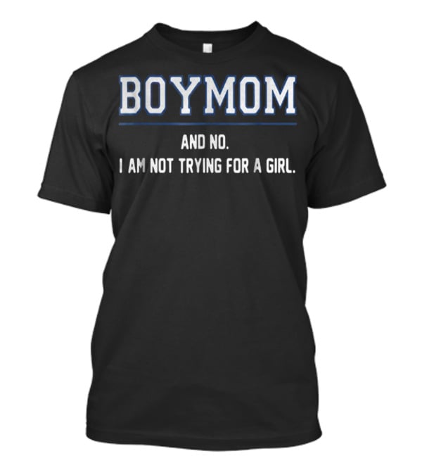 BOYMOM AND NO I AM NOT TRYING FOR A GIRL T-Shirt