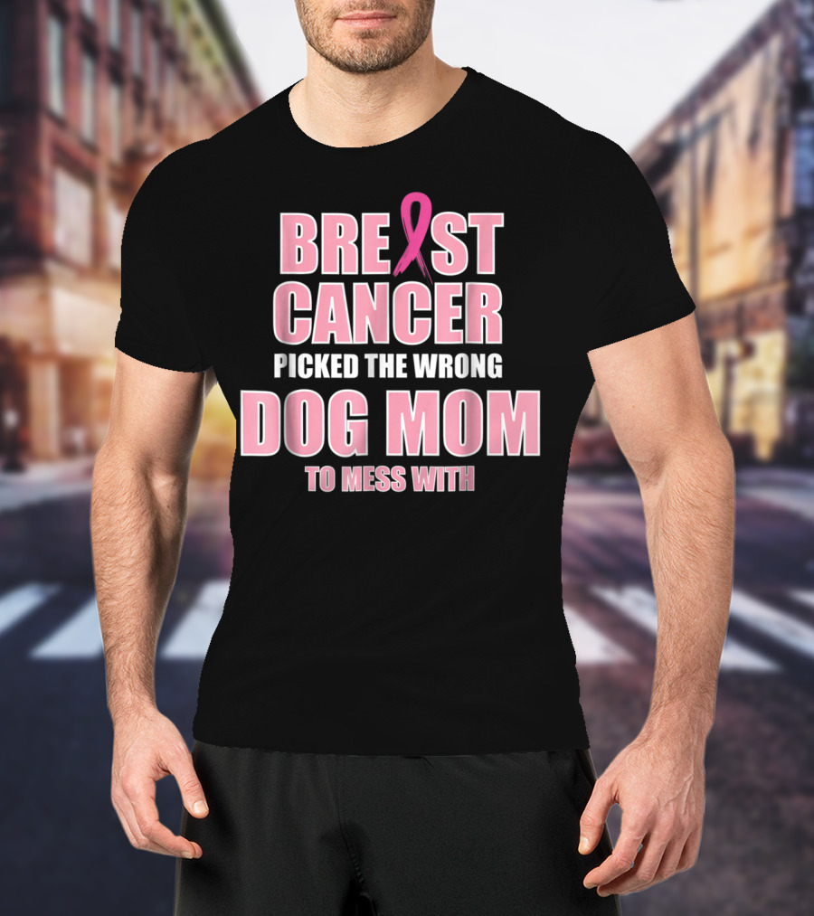 Breast Cancer Picked The Wrong Dog Mom To Mess T-Shirt