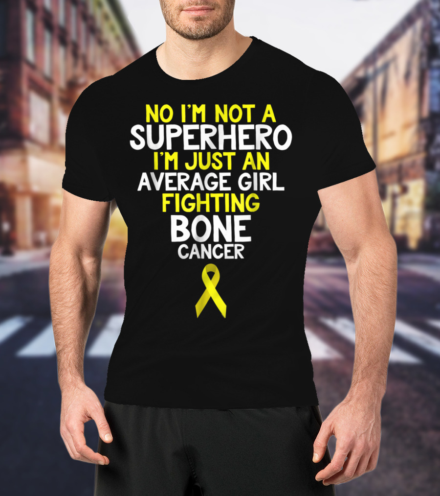 No I'm Not A Superhero I'm Just An Average Girl Fighting Bone Cancer T-Shirt