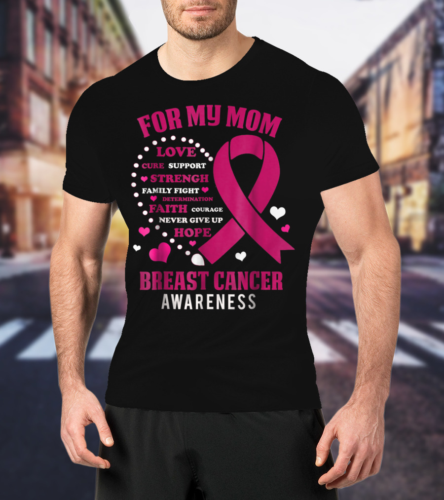 For My Mom Breast Cancer Awareness Love Strength Hope Courage T-Shirt