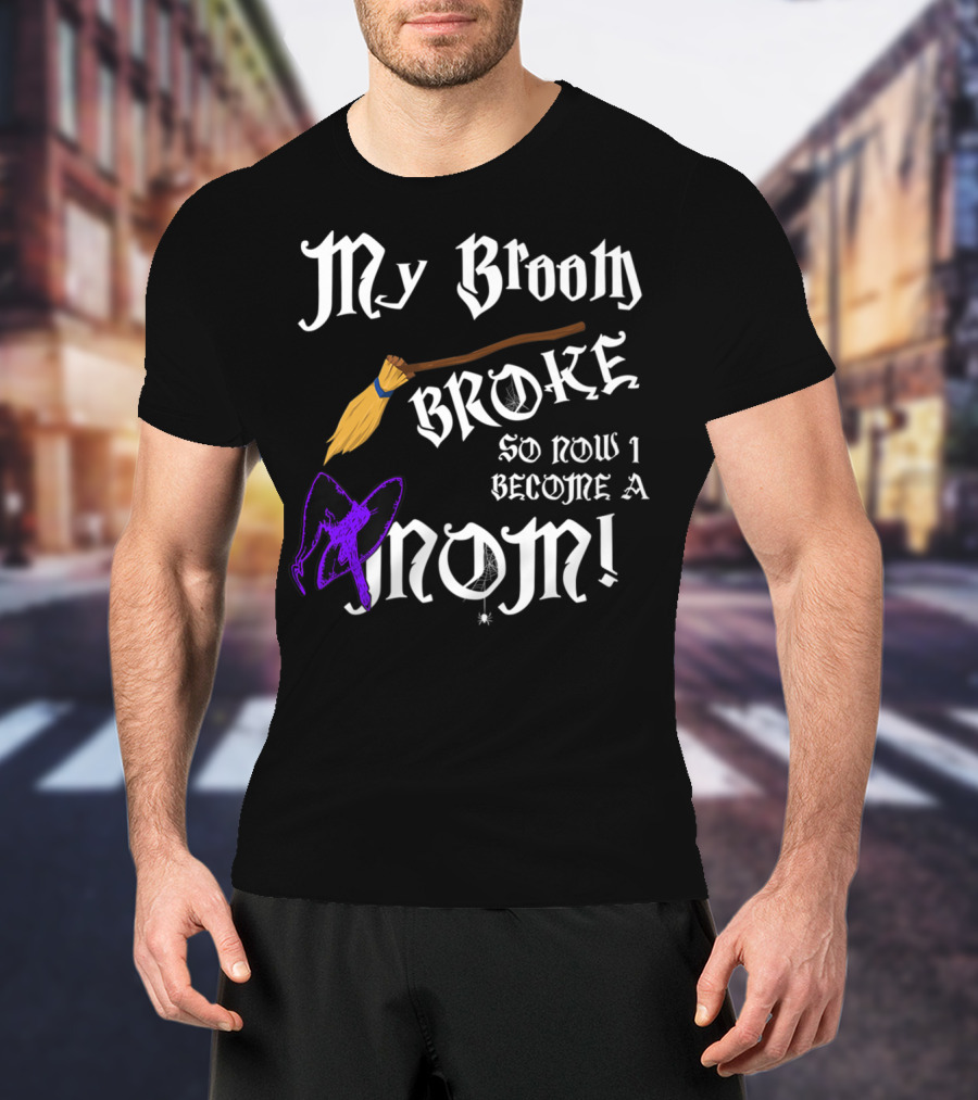 My Broom Broke So Now I Become A Mom T-Shirt