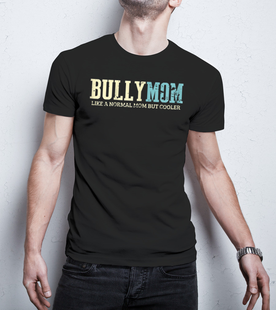 Bully Mom Like A Normal Mom But Cooler T-Shirt