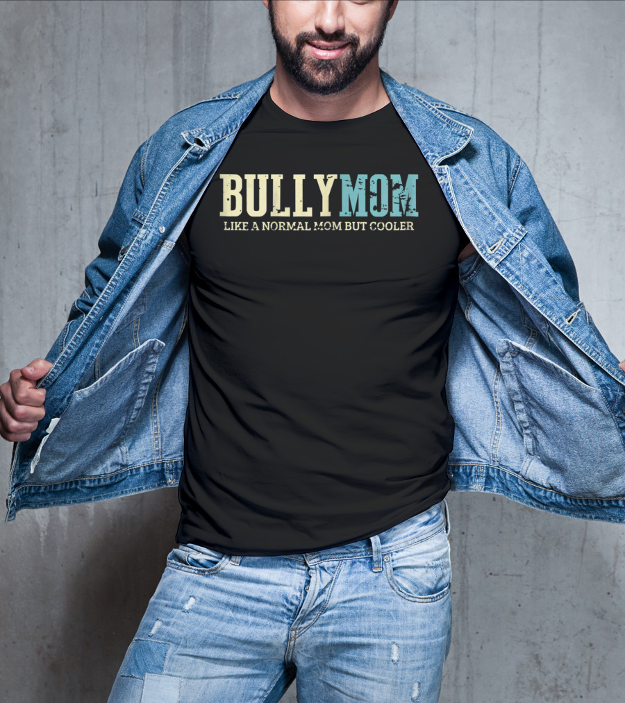 Bully Mom Like A Normal Mom But Cooler T-Shirt