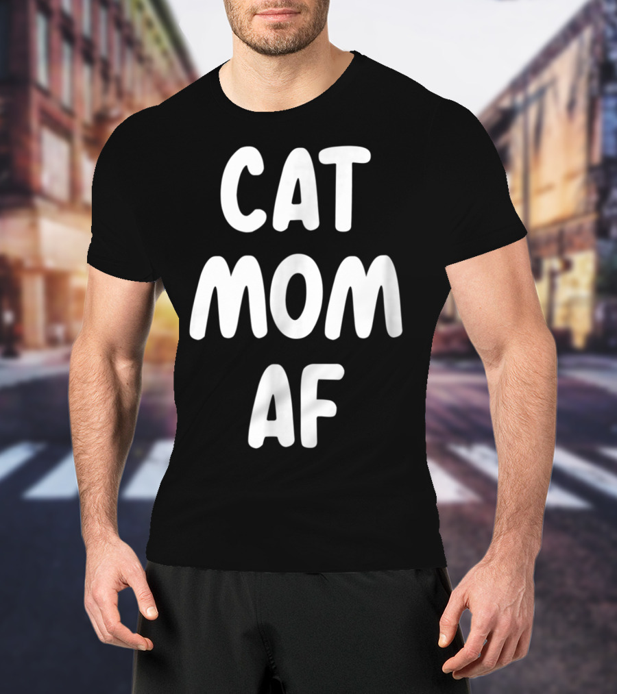 Cat Mom AF Sarcastic Funny Pets Womens T-Shirt