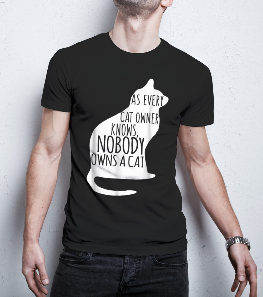 As Every Cat Owner Knows Nobody Owns A Cat T-Shirt