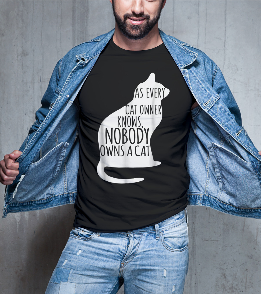 As Every Cat Owner Knows Nobody Owns A Cat T-Shirt