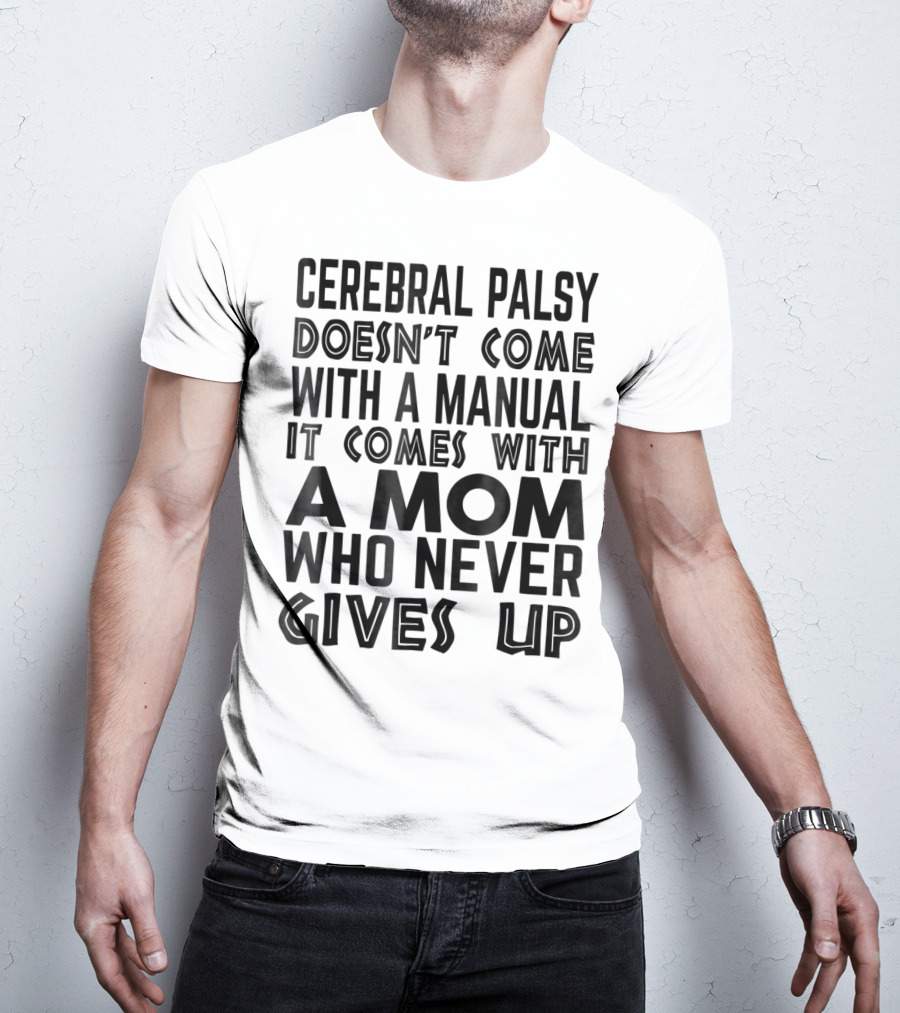 Cerebral Palsy Doesn't Come With A Manual It Comes With A Mom Who Never Gives Up T-Shirt