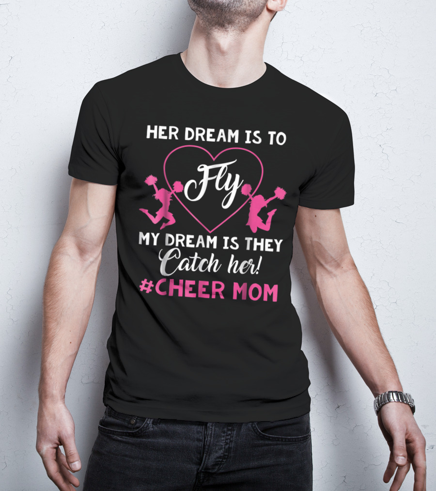 Her Dream Is To Fly My Dream Is They Catch Her Hashtag Cheer Mom T-Shirt