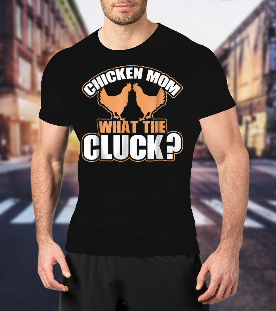 Chicken Mom What The Cluck Funny Chick T-Shirt