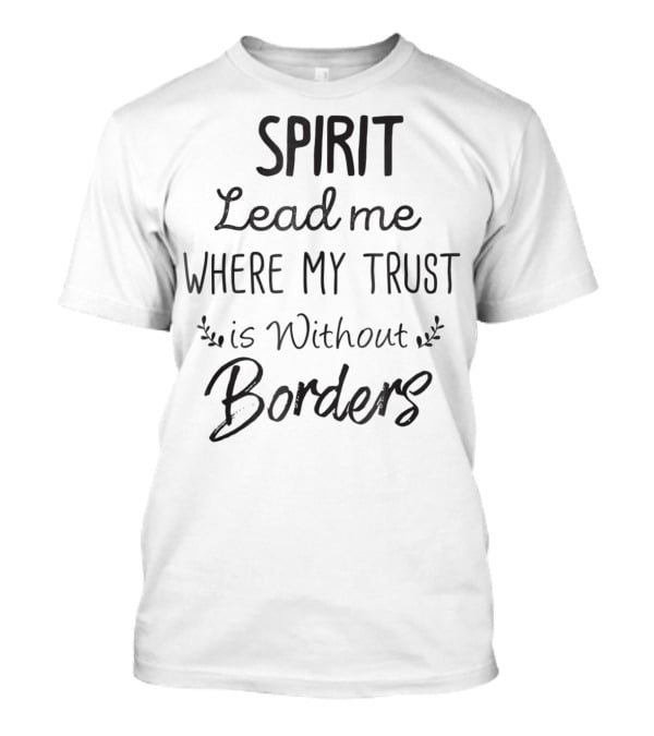 SPIRIT Lead Me Where My Trust Is Without Borders Christian Mom Jesus For Her T-Shirt