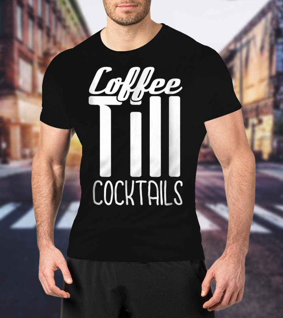 Coffee Till Cocktails Funny Wine Coffee T-Shirt